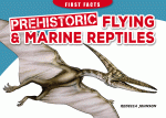 First Facts Dinosaurs - Prehistoric Flying and Marine Reptiles